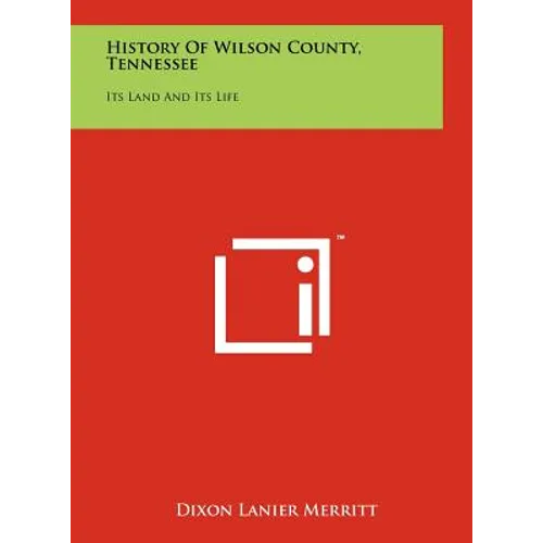 History Of Wilson County, Tennessee: Its Land And Its Life - Hardcover