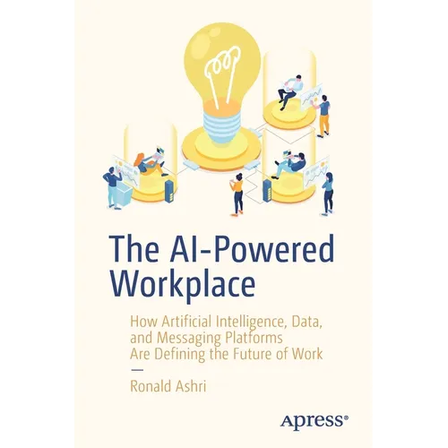 The AI-Powered Workplace: How Artificial Intelligence, Data, and Messaging Platforms Are Defining the Future of Work - Paperback