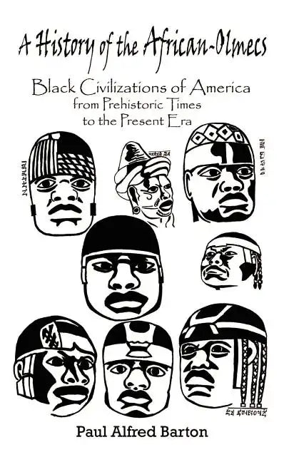 A History of the African-Olmecs: Black Civilizations of America from Prehistoric Times to the Present Era - Paperback