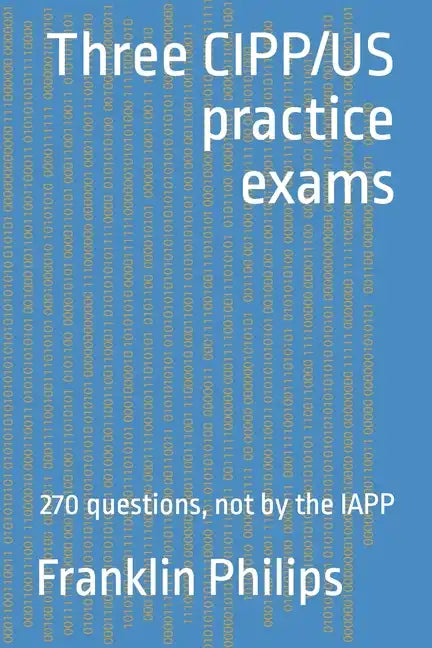 Three CIPP/US practice exams: 270 questions, not by the IAPP - Paperback