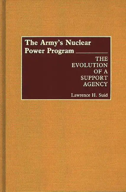 The Army's Nuclear Power Program: The Evolution of a Support Agency - Hardcover