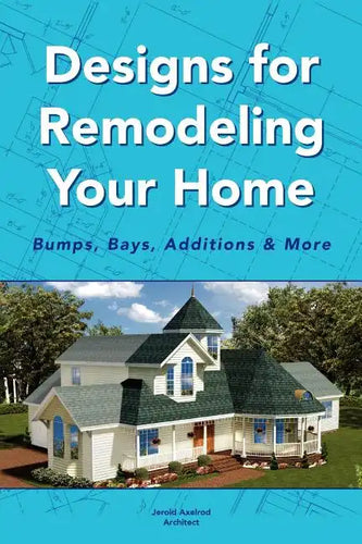 Designs for Remodeling Your Home: Bumps, Bays, Additions & More - Paperback