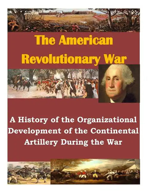 A History of the Organizational Development of the Continental Artillery During the War - Paperback