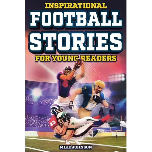 Inspirational Football Stories for Young Readers: 12 Unbelievable True Tales to Inspire and Amaze Young Football Lovers - Paperback