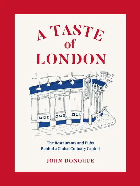 A Taste of London: The Restaurants and Pubs Behind a Global Culinary Capital - Hardcover