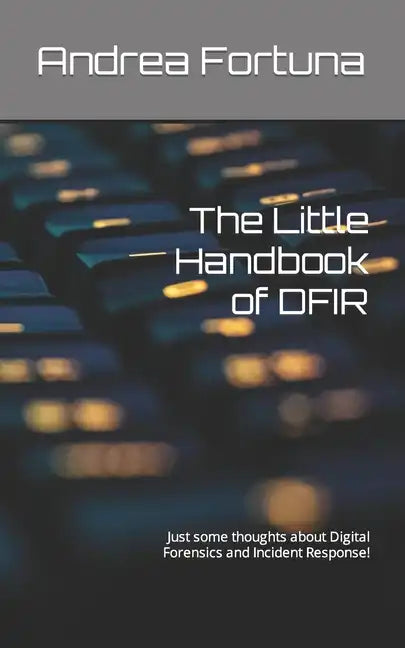 The Little Handbook of DFIR: Just some thoughts about Digital Forensics and Incident Response! - Paperback