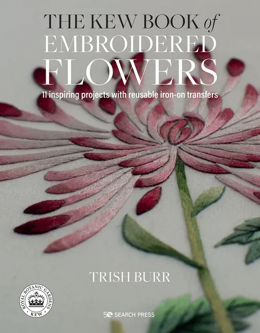 The Kew Book of Embroidered Flowers: 11 Inspiring Projects with Reusable Iron-On Transfers - Hardcover