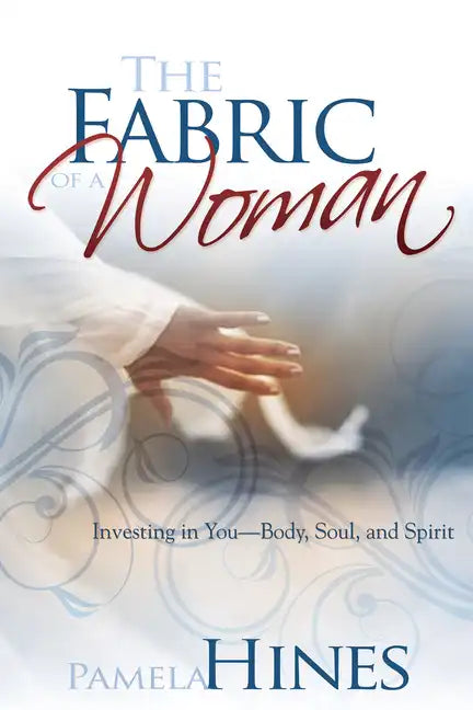 Fabric of a Woman: Investing in You--Body, Soul, and Spirit - Paperback