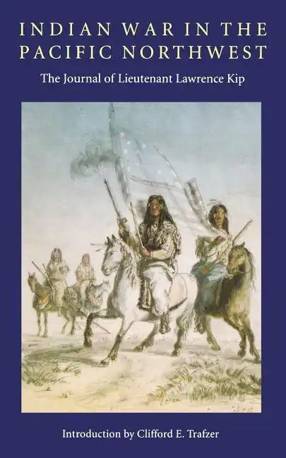 Indian War in the Pacific Northwest: The Journal of Lieutenant Lawrence Kip - Paperback