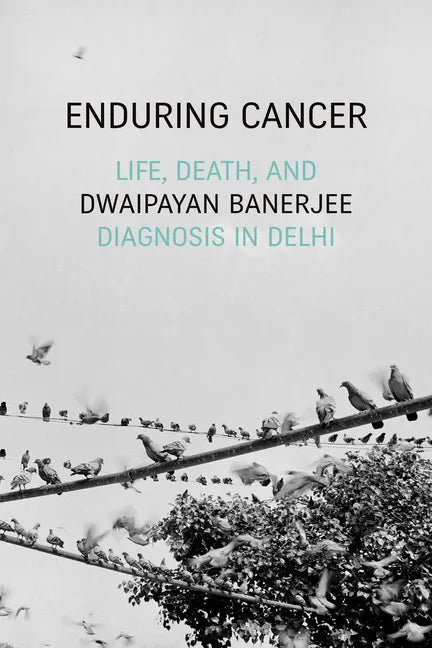 Enduring Cancer: Life, Death, and Diagnosis in Delhi - Paperback