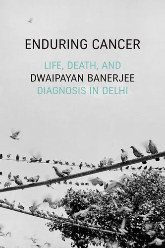 Enduring Cancer: Life, Death, and Diagnosis in Delhi - Paperback