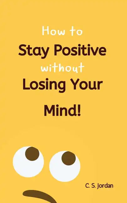 How To Stay Positive Without Losing Your Mind! - Paperback