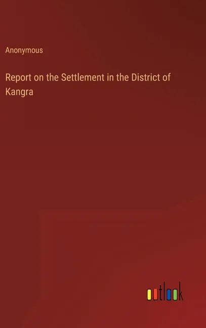 Report on the Settlement in the District of Kangra - Hardcover