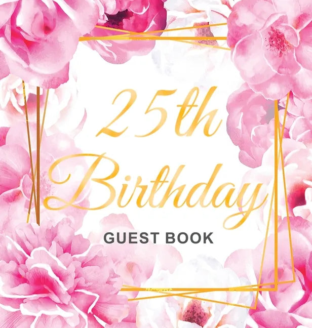 25th Birthday Guest Book: Keepsake Gift for Men and Women Turning 25 - Hardback with Cute Pink Roses Themed Decorations & Supplies, Personalized Wishe - Hardcover