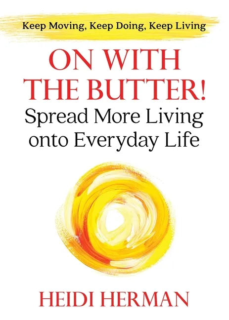 On With The Butter: Spread More Living onto Everyday Life - Paperback