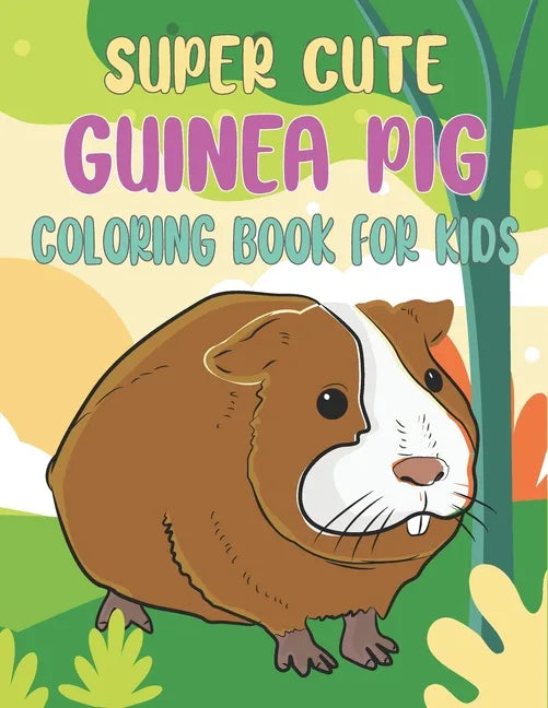 Super Cute Guinea Pig Coloring Book For Kids: Collection of 50+ Amazing Guinea Pig Coloring Pages - Paperback