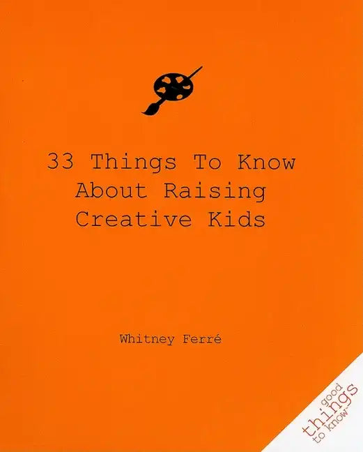 33 Things to Know about Raising Creative Kids - Paperback