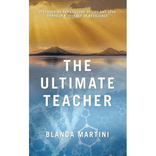 The Ultimate Teacher: Discovering the Lessons of Life and Love Through a Journey of Resilience - Paperback
