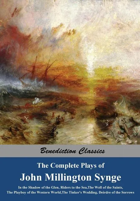 The Complete Plays of John Millington Synge: In the Shadow of the Glen, Riders to the Sea, The Well of the Saints, The Playboy of the Western World, T - Paperback
