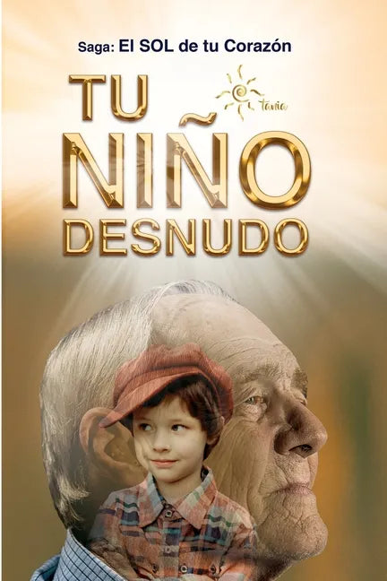 Tu Niño Desnudo: Sanarás todas tus heridas y verás todo desde el Amor. Volverás a vivir 100% Entusiasmado. Tu niño te está esperando - Paperback