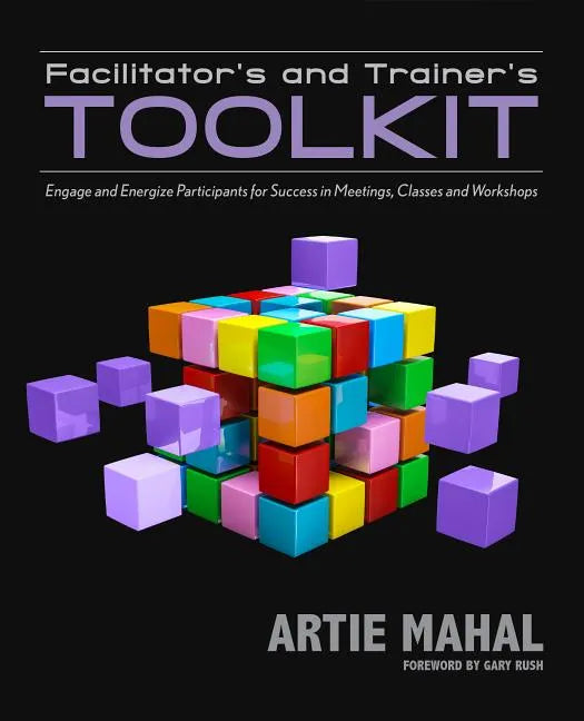 Facilitator's and Trainer's Toolkit: Engage and Energize Participants for Success in Meetings, Classes, and Workshops - Paperback