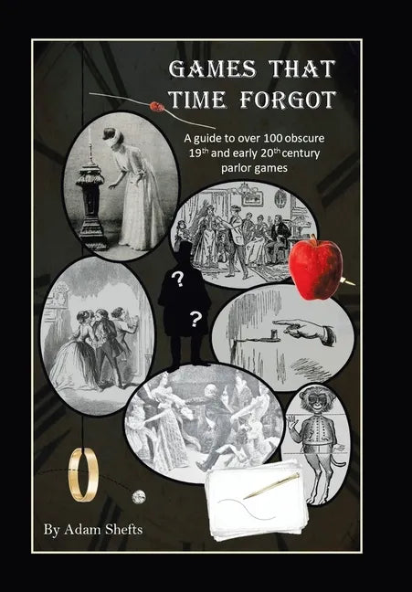 Games That Time Forgot: A Guide to over 100 Obscure 19Th and Early 20Th Parlor Games - Hardcover