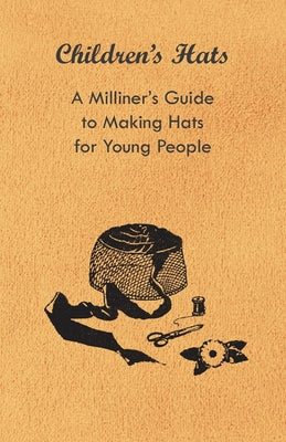 Children's Hats - A Milliner's Guide to Making Hats for Young People - Paperback