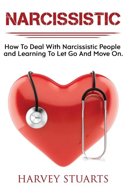 Narcissistic: How To Deal with a narcissistic person, emotional abuse, move on and get over them, regain strengh, dealing with narci - Paperback