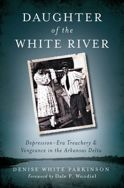 Daughter of the White River:: Depression-Era Treachery and Vengeance in the Arkansas Delta - Paperback