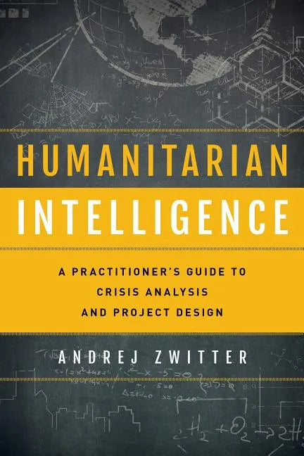 Humanitarian Intelligence: A Practitioner's Guide to Crisis Analysis and Project Design - Paperback