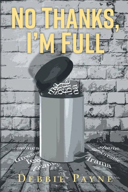 No Thanks, I'm Full: Breaking Through Dysfunction and Finding Unconditional Love Along the Way - Paperback