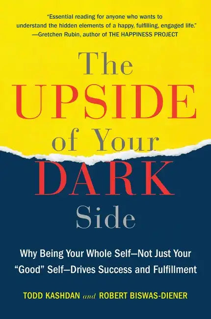 The Upside of Your Dark Side: Why Being Your Whole Self--Not Just Your Good Self--Drives Success and Fulfillment - Paperback