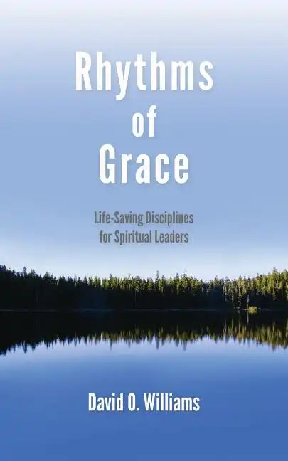 Rhythms of Grace: Life-Saving Disciplines for Spiritual Leaders - Paperback