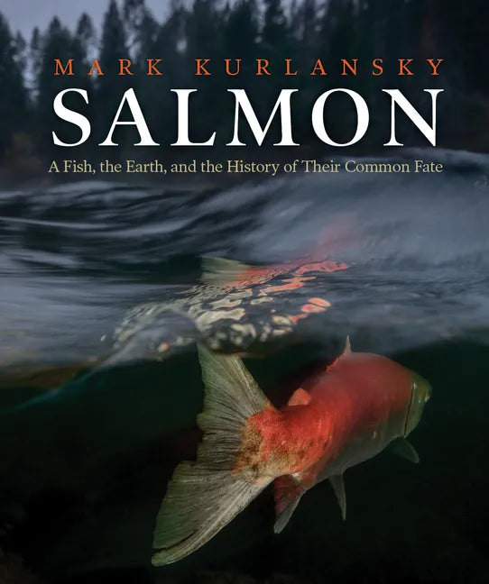 Salmon: A Fish, the Earth, and the History of Their Common Fate - Hardcover