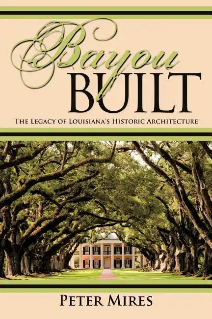 Bayou Built: The Legacy of Louisiana's Historic Architecture - Paperback