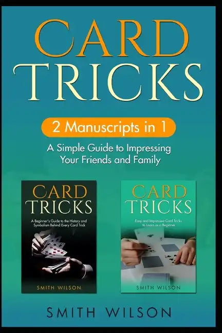 Card Tricks for Beginners: 2 Manuscripts in 1 - A Simple Guide to Impressing Your Friends and Family - Paperback