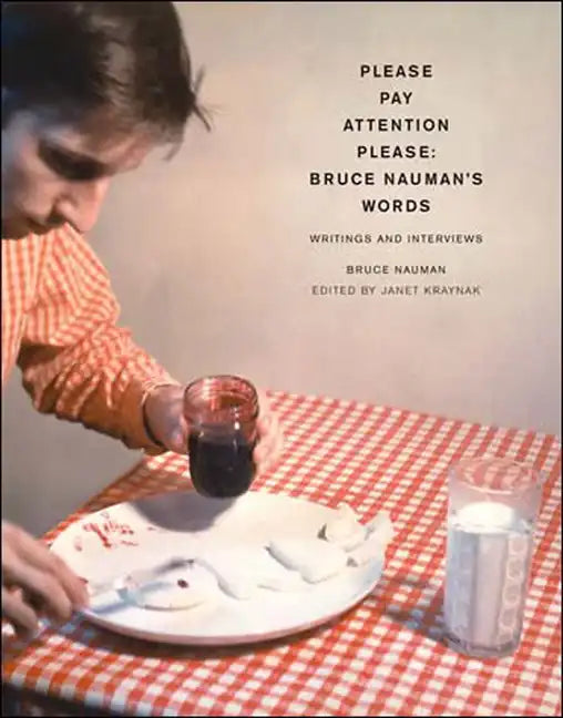 Pay Attention Please: Bruce Nauman's Words: Writings and Interviews - Paperback