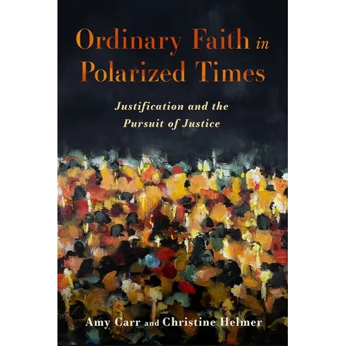Ordinary Faith in Polarized Times: Justification and the Pursuit of Justice - Hardcover