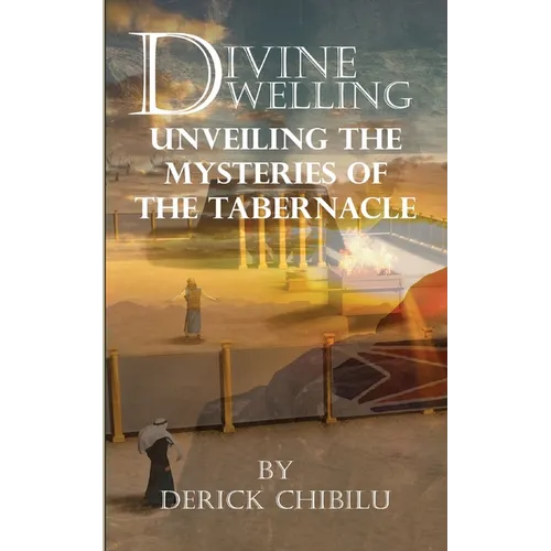 Divine Dwelling: Unveiling the Mysteries of the Tabernacle - Paperback