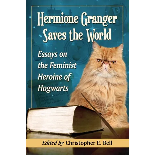 Hermione Granger Saves the World: Essays on the Feminist Heroine of Hogwarts - Paperback