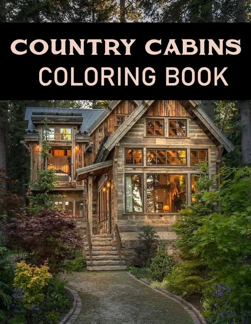 Country Cabins Coloring Book: Adult Relaxing Coloring Pages Of country scenes, Lovely Houses and cabins, and many more - Paperback