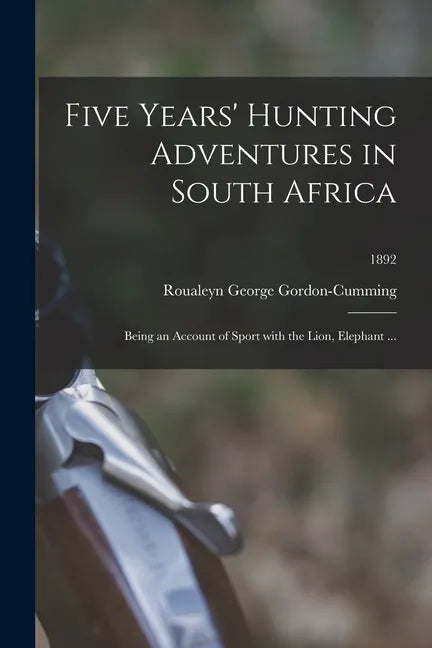 Five Years' Hunting Adventures in South Africa: Being an Account of Sport With the Lion, Elephant ...; 1892 - Paperback