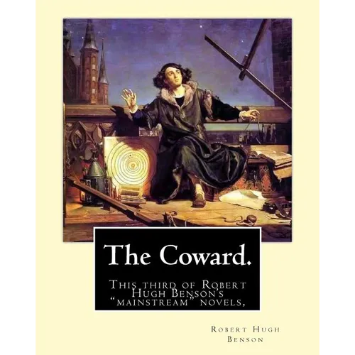 The Coward. By: Robert Hugh Benson: This third of Robert Hugh Benson's 