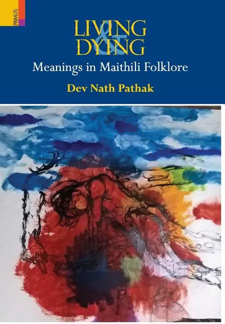 Living & Dying: Meanings In Maithili Folklore - Hardcover