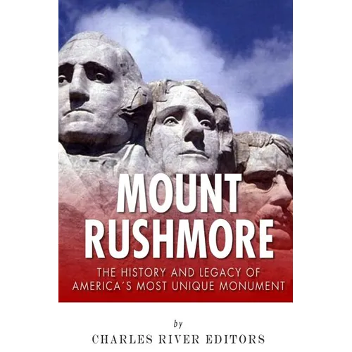 Mount Rushmore: The History and Legacy of America's Most Unique Monument - Paperback