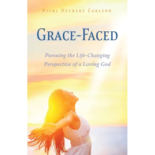 Grace-Faced: Pursuing the Life-Changing Perspective of a Loving God - Paperback