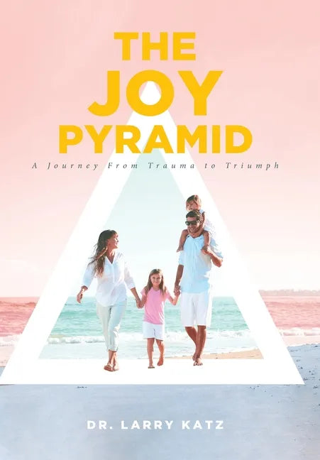 The Joy Pyramid: A Journey From Trauma to Triumph - Hardcover