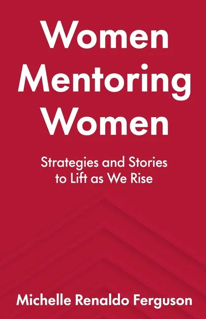 Women Mentoring Women: ​​Strategies and Stories to Lift As We Rise - Paperback