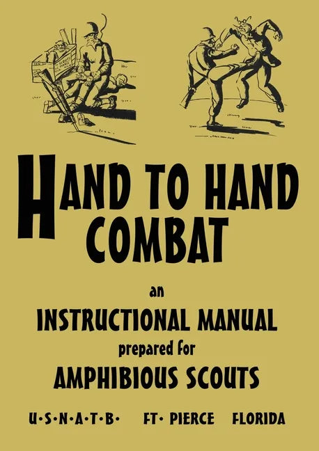 Hand to Hand Combat: An Instructional Manual Prepared For Amphibious Scouts 1945 - Paperback