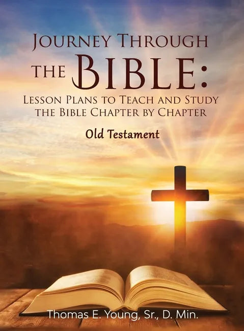 Journey Through the Bible: Lesson Plans to Teach and Study the Bible Chapter by Chapter Old Testament - Hardcover